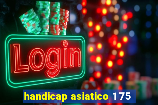 handicap asiatico 1 75